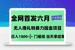 全网首发六月,无人撸礼物暴力掘金项目,日入1K+门槛低,当天拿结果,小白可玩【揭秘】