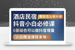 抖音本地生活酒店民宿运营,0基础也可以做抖音增量