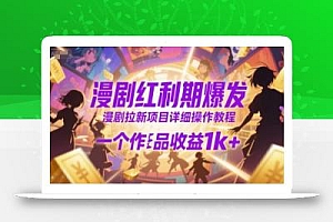 漫剧红利期爆发,漫剧拉新项目详细操作教程,一个作品收益1k+