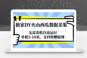 独家DY火山西瓜数据采集,无需养机自动运行,单机5-10米,支持转赠提现