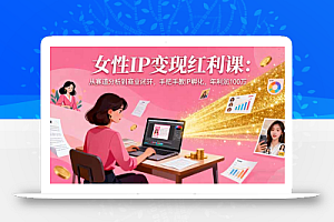女性IP变现红利课:从赛道分析到商业闭环,手把手教IP孵化,年利润100万