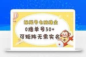 视频号电脑撸金 0撸单号30+ 可矩阵 无需实名多号多得