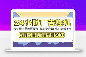 24小时全自动广告挂机 矩阵式操作 单机收益500+ 小白也能轻松上手