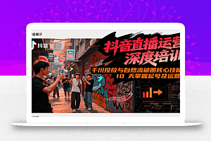 抖音直播运营深度培训,千川投放与自然流核心技能,10天掌握起号及运营(6-7月新课)