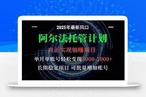 阿尔法托管计划 单账号月入3000-5000,长期稳定项目,新手小白轻松上手