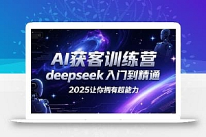 AI获客训练营,deepseek入门到精通,2025让你拥有超能力