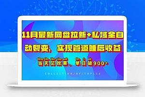 11月最新网盘拉新+私域全自动裂变,实现管道睡后收益,当天见效果,单日破900+