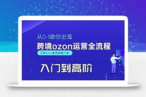 OZON入门到高阶全流程,从0-1助你出海,跨境ozon运营全流程