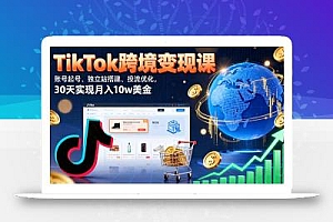 TikTok跨境变现课:账号起号、独立站搭建、投流优化,30天实现月入10w美金