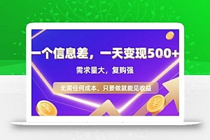 一个信息差,一天变现5张+,需求量大,复购强,无需任何成本,只要做就能见收益【揭秘】