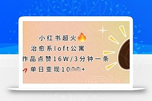 小红书超火的治愈系loft公寓,单条作品点赞16W,3分钟一条,单日变现数张