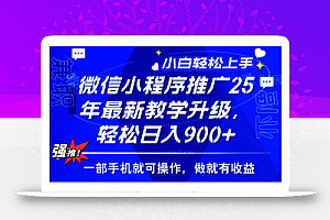 2025年微信小程序推广,最新教学升级,轻松日入900+,小白宝妈轻松上手…