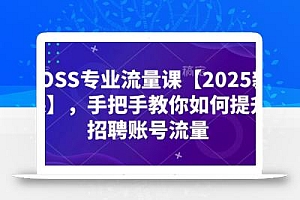 BOSS专业流量课【2025新课】,手把手教你如何提升招聘账号流量