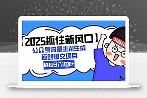 【2025抓住新风口】公众号流量主AI生成原创爆文项目,新手小白轻松日入1k+