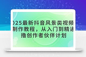 2025最新抖音风景类视频手机制作教程,从入门到精通,撸创作者伙伴计划