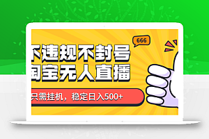 淘宝无人直播最新玩法,不违规不封号,只需挂机,稳定日入500+,新手也能当天开单!