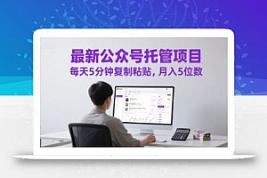最新公众号托管项目,每天5分钟复制粘贴,月入5位数【揭秘】