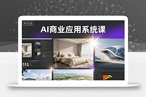 AI商业应用系统课,室内-软装-建筑-景观,智能设计+效果图+动画画实战