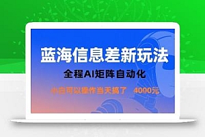 蓝海信息差新玩法,全程AI矩阵自动化小白可以操作当天搞了1k+