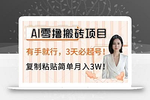AI零撸搬砖项目玩法,有手就行,3天必起号,复制粘贴简单月入3W!