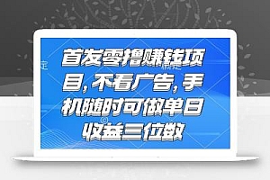 零撸赚钱项目 不看广告 手机随时可做 单日收益三位数
