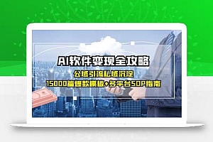 AI软件变现全攻略:公域引流私域沉淀,15000篇爆款模板+多平台SOP指南