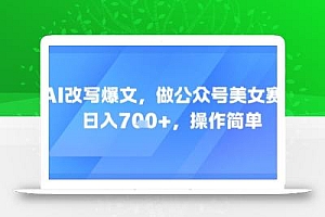 AI改写爆文,做公众号美女赛道,日入7张+,操作简单