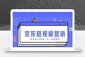 京东短视频营销项目,专业MCN机构一对一实操教学