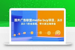 国外广告联盟media buy项目,从0-1的全流程,带大家出海捞金