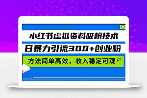 小红书虚拟资料吸粉技术,日暴力引流300+创业粉,方法简单高效,收入稳…