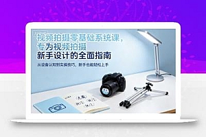视频拍摄零基础系统课,专为视频拍摄新手设计的全面指南