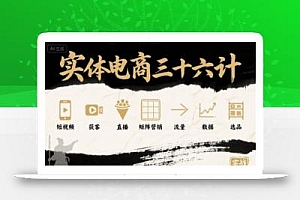 实体电商三十六计,短视频-获客-直播-矩阵营销-流量-数据-选品