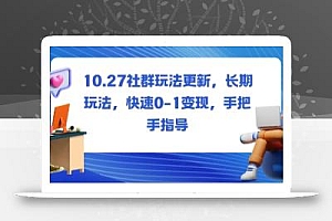 社群玩法更新,长期玩法,快速0-1变现,手把手指导