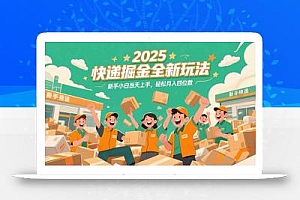 2025快递掘金全新玩法,新手小白当天上手,轻松月入四位数!