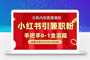 云帆内部直播课,小红书引流兼职粉教程,日引500+月变现过W