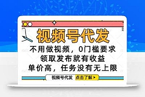 视频号代发,不用做视频,0门槛要求,领取发布就有收益,单价高,任务没有无上限【揭秘】