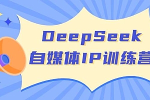DeepSeek自媒体IP训练营,掌握四位定位法 长板变现模型 开启自媒体新篇章(更新)