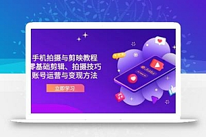 抖音手机拍摄与剪映教程:零基础剪辑、拍摄技巧到账号运营与变现方法