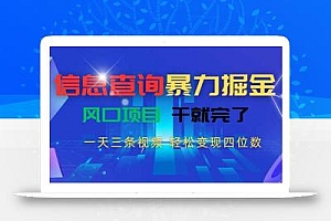 信息查询暴力掘金,一天三条视频 轻松变现四位数,风口项目干就完了