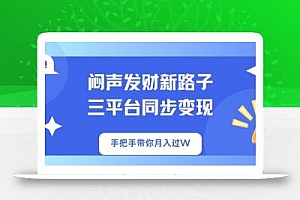 闷声发财新路子!三平台同步变现,手把手带你月入过W