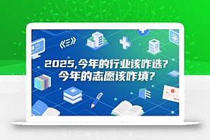 付费文章:2025,今年的行业该咋选?今年的志愿该咋填?