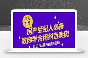 7天学会抖音卖房:从月薪5千到年入百W,新时代房产经纪人必备技能