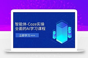 智能体-Coze实操:全面的AI学习课程,涵盖从理论基础到实战应用的全过程