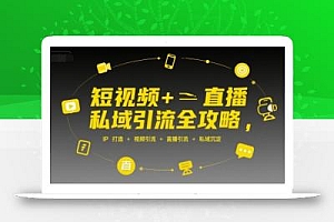 短视频+直播私域引流全攻略,IP打造 +视频引流 +直播引流 +私域沉淀