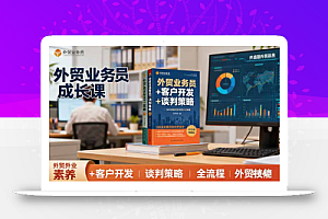 外贸业务员成长课:职业素养+客户开发+谈判策略、掌握全流程外贸技能