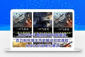 2025年6月最新历史科普赛道,百万粉丝博主历史解说同款课程,伙伴计划高单价赛道