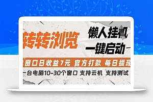 转转浏览挂G项目,单窗口日收益7元,每日提现,官方打款,支持测试【揭秘】