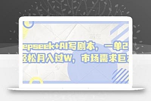 deepseek+AI写剧本,一单2张+ 轻松月入过W,市场需求巨大
