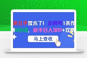腾讯亲儿子放水了!企鹅号1条作品狂挣8份钱,新手日入3张+攻略