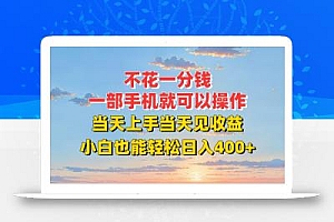 不花一分钱,一部手机就可以操作,当天上手当天见收益,小白也能轻松日入400+